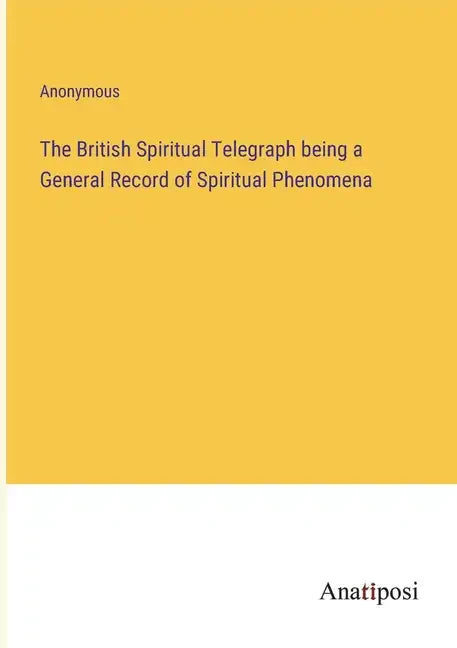 The British Spiritual Telegraph being a General Record of Spiritual Phenomena - Paperback