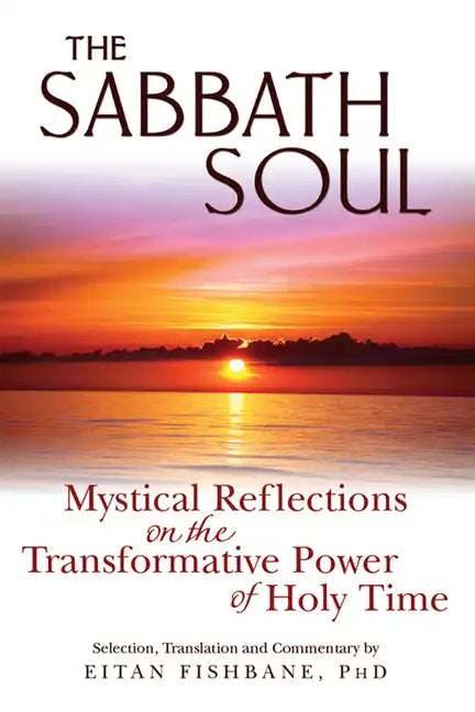 The Sabbath Soul: Mystical Reflections on the Transformative Power of Holy Time - Hardcover