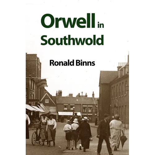 Orwell in Southwold: His Life and Writings in a Suffolk Town - Paperback
