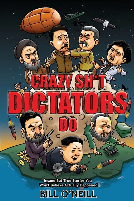 Crazy Sh*t Dictators Do: Insane But True Stories You Won't Believe Actually Happened - Paperback