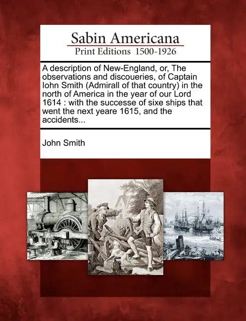 A Description of New-England, Or, the Observations and Discoueries, of Captain Iohn Smith (Admirall of That Country) in the North of America in the Ye - Paperback