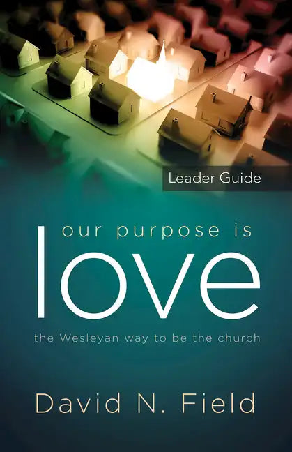 Our Purpose Is Love Leader Guide: The Wesleyan Way to Be the Church - Paperback