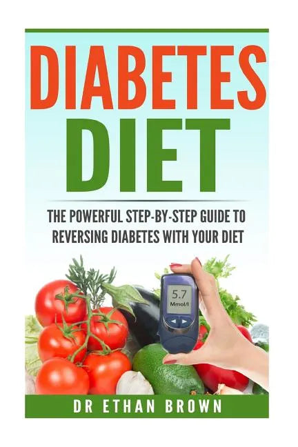 The POWERFUL Step-by-Step Guide to Reversing Diabetes With Your Diet - Paperback