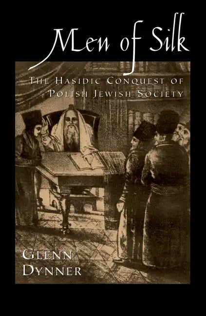 Men of Silk: The Hasidic Conquest of Polish Jewish Society - Hardcover