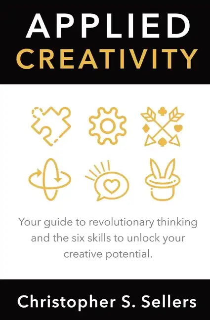 Applied Creativity: Your guide to revolutionary thinking and the six skills to unlock your creative potential. - Paperback