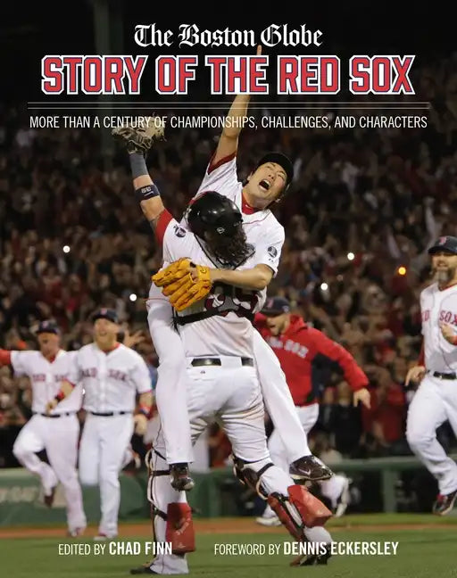 The Boston Globe Story of the Red Sox: More Than a Century of Championships, Challenges, and Characters - Hardcover