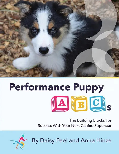 Performance Puppy ABCs: The Building Blocks For Success With Your Next Canine Superstar - Paperback