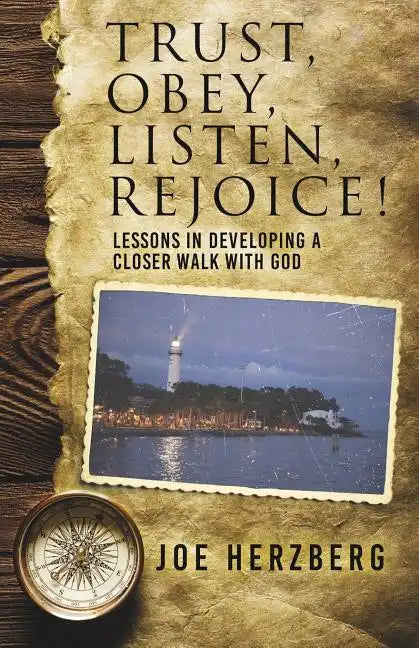 Trust, Obey, Listen, Rejoice! Lessons In Developing a Closer Walk With God - Paperback