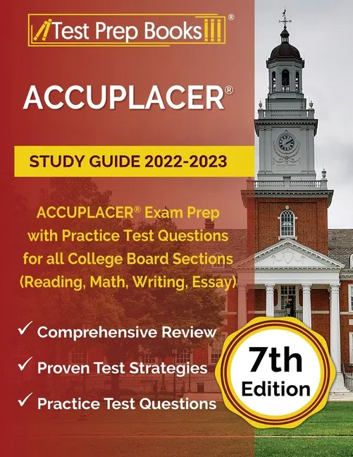 ACCUPLACER Study Guide 2022-2023: ACCUPLACER Exam Prep with Practice Test Questions for all College Board Sections (Reading, Math, Writing, Essay) [7t - Paperback