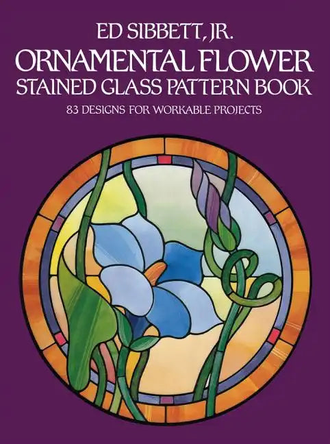 Ornamental Flower Stained Glass Pattern Book: 83 Designs for Workable Projects - Paperback