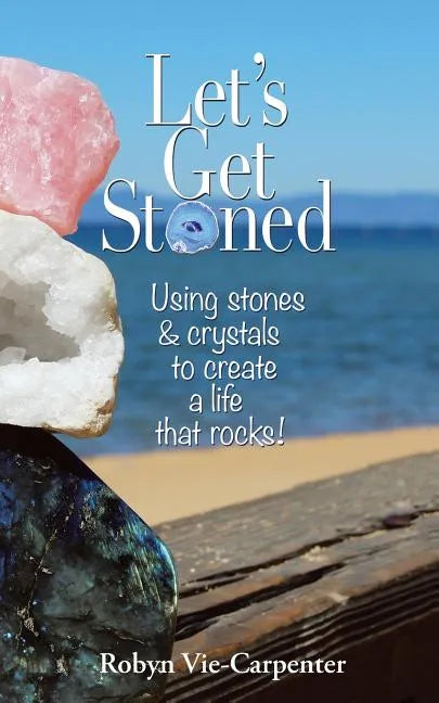 Let's Get Stoned: Using Stones and Crystals to Create a Life That Rocks! - Paperback
