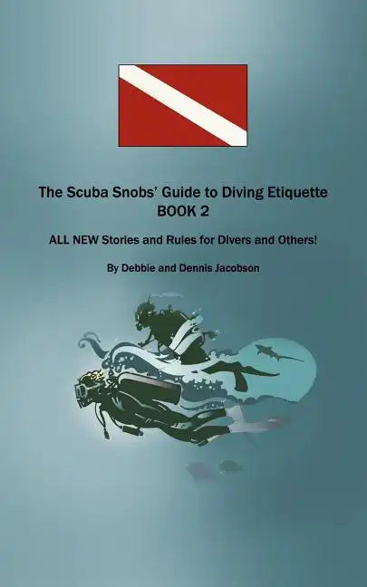 The Scuba Snobs' Guide to Diving Etiquette BOOK 2: ALL NEW Stories and Rules for Divers and Others! - Paperback