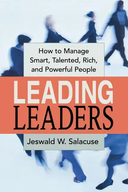 Leading Leaders: How to Manage Smart, Talented, Rich, and Powerful People - Paperback