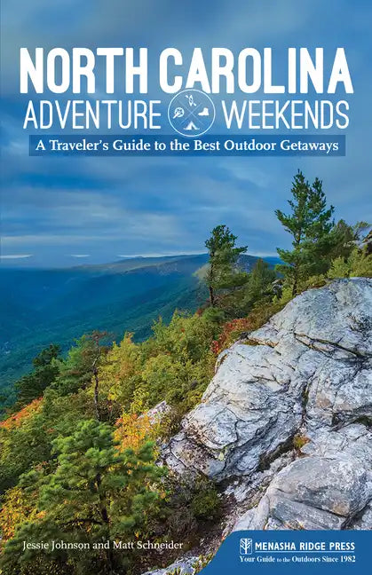 North Carolina Adventure Weekends: A Traveler's Guide to the Best Outdoor Getaways - Hardcover