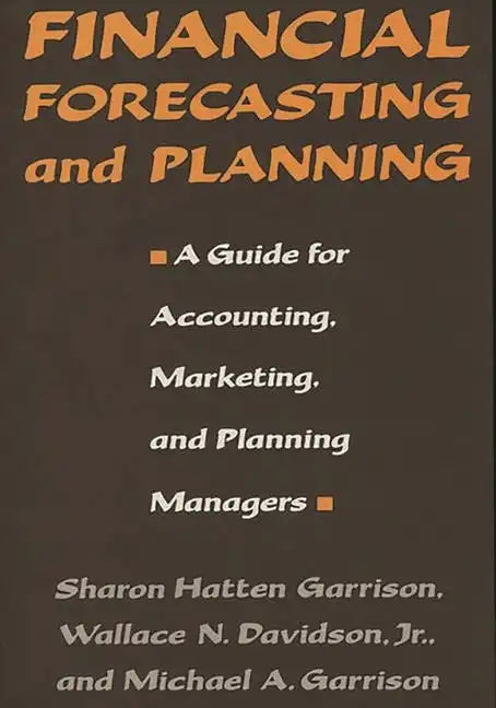 Financial Forecasting and Planning: A Guide for Accounting, Marketing, and Planning Managers - Hardcover