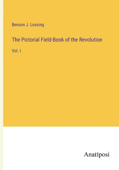 The Pictorial Field-Book of the Revolution: Vol. I - Paperback