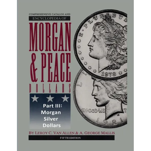 Comprehensive Catalog and Encyclopedia of Morgan & Peace Silver Dollars 5th Edition-Part III - Paperback