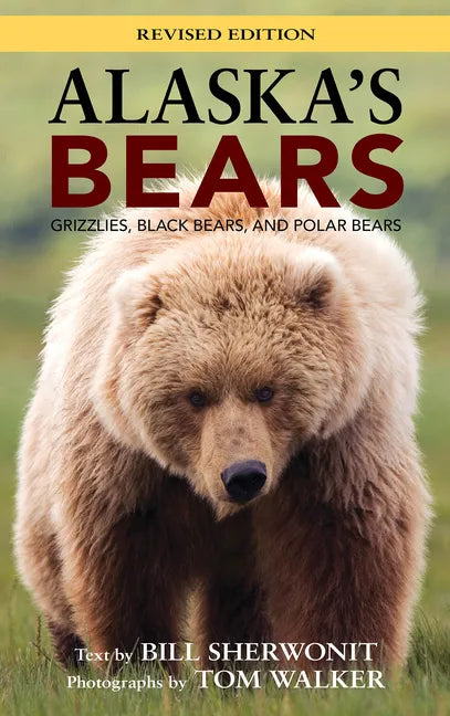 Alaska's Bears: Grizzlies, Black Bears, and Polar Bears, Revised Edition - Hardcover
