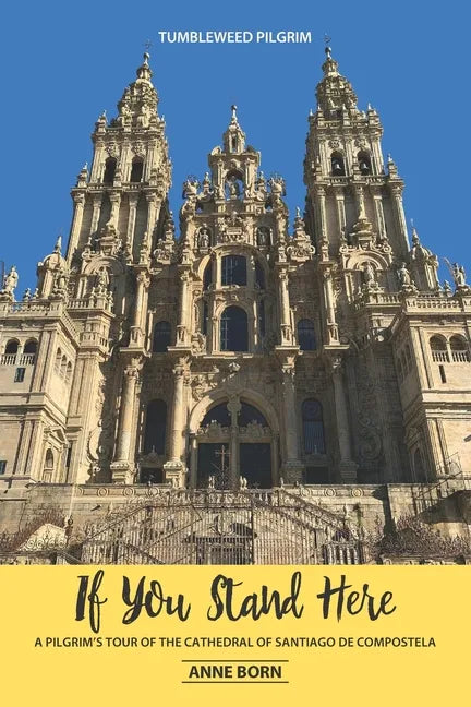 If You Stand Here: A Pilgrim's Tour of the Cathedral of Santiago de Compostela - Paperback