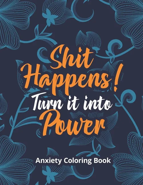 Shit Happens! Turn it into Power - Anxiety Coloring Book: A Scripture Coloring Book for Adults & Teens, Relaxing & Creative Art Activities on High-Qua - Paperback