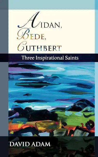 Aidan, Bede, Cuthbert: Three Inspirational Saints - Paperback