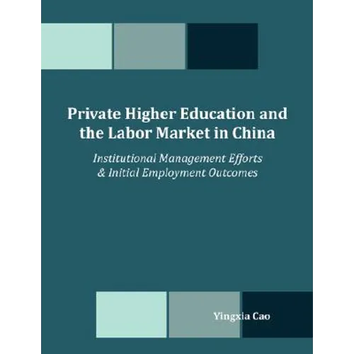 Private Higher Education and the Labor Market in China: Institutional Management Efforts & Initial Employment Outcomes - Paperback
