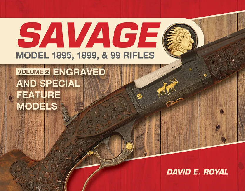 Savage Model 1895, 1899, and 99 Rifles: Vol. 2: Engraved and Special-Feature Models - Hardcover