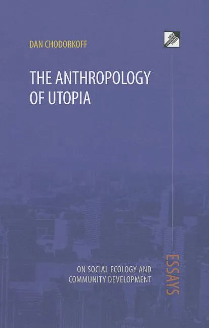 The Anthropology of Utopia: Essays on Social Ecology and Community Development - Paperback