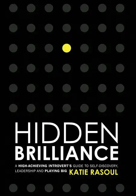Hidden Brilliance: A High-Achieving Introvert's Guide to Self-Discovery, Leadership and Playing Big - Hardcover