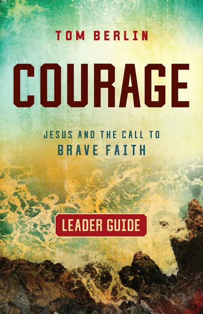 Courage Leader Guide: Jesus and the Call to Brave Faith - Paperback