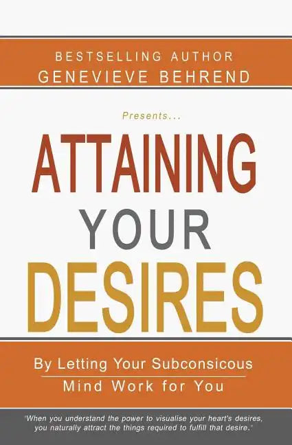 Attaining Your Desires: By Letting Your Subconsicous Mind Work for You - Paperback