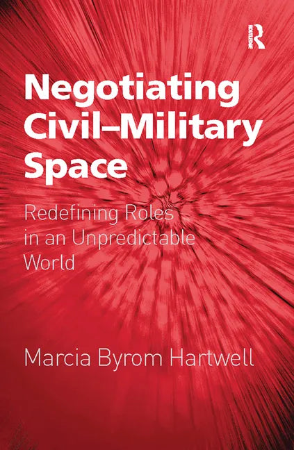 Negotiating Civil-Military Space: Redefining Roles in an Unpredictable World - Paperback