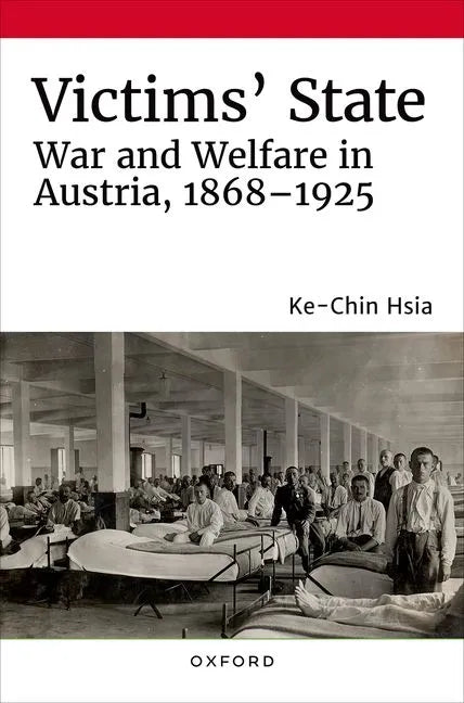 Victims' State: War and Welfare in Austria, 1868-1925 - Hardcover