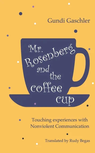 Mr. Rosenberg and the coffe cup: Touching experiences with Nonviolent Communication - Paperback