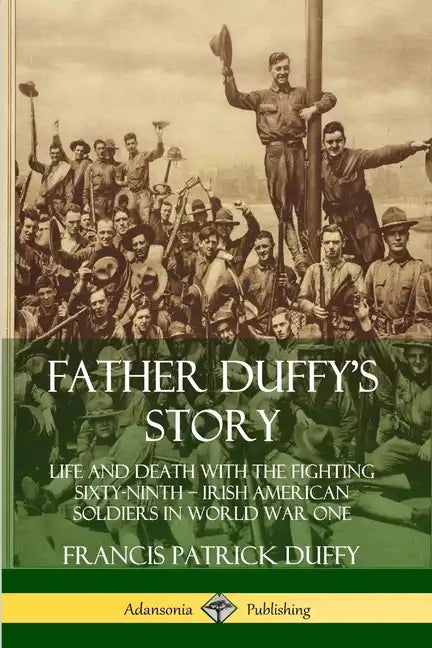 Father Duffy's Story: Life and Death with the Fighting Sixty-Ninth - Irish American Soldiers in World War One - Paperback