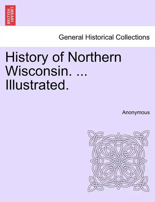 History of Northern Wisconsin. ... Illustrated. - Paperback