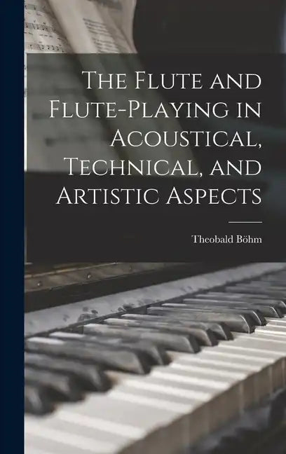 The Flute and Flute-Playing in Acoustical, Technical, and Artistic Aspects - Hardcover
