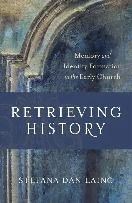 Retrieving History: Memory and Identity Formation in the Early Church - Paperback