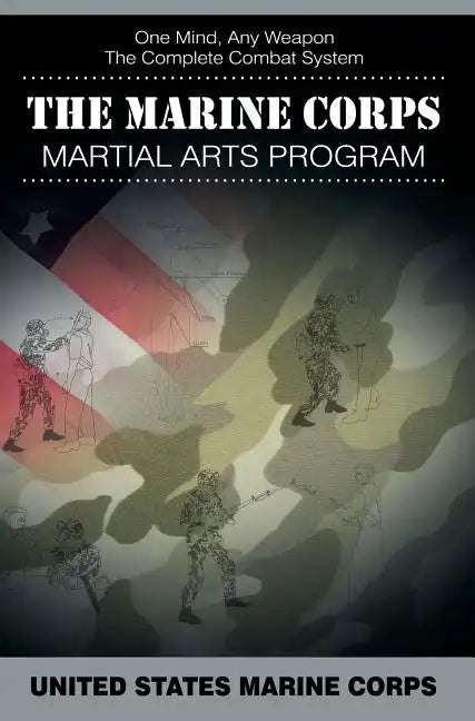The Marine Corps Martial Arts Program: The Complete Combat System - Hardcover