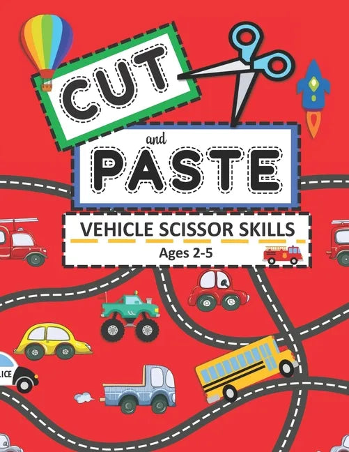 Cut and Paste Vehicle Scissor Skills Ages 2-5: Things That Go Cutting Practice Activity Book for Toddlers - Paperback