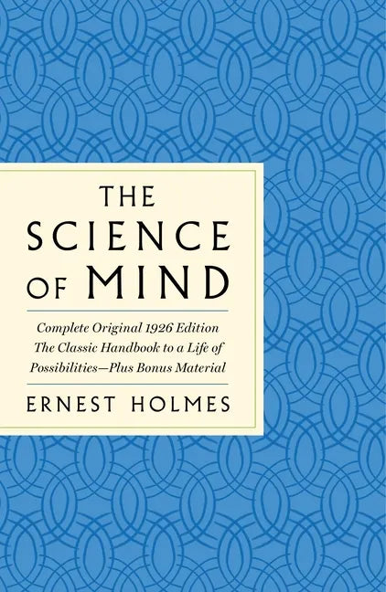 The Science of Mind: The Complete Original 1926 Edition -- The Classic Handbook to a Life of Possibilities: Plus Bonus Material - Paperback