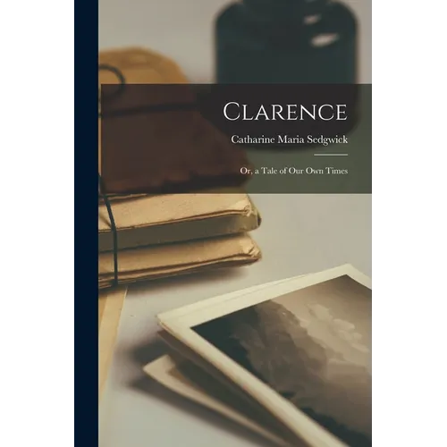 Clarence: Or, a Tale of Our Own Times - Paperback