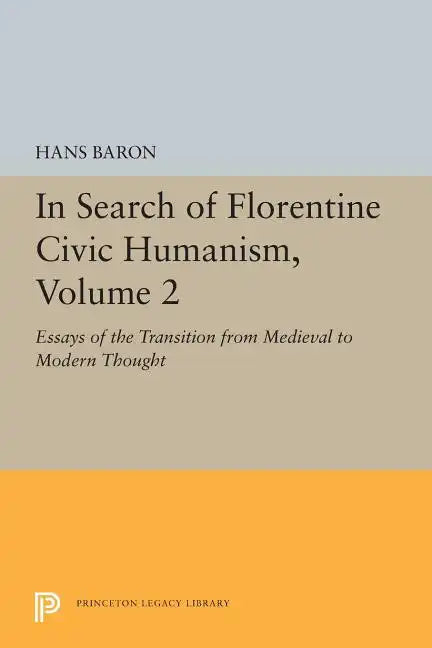 In Search of Florentine Civic Humanism, Volume 2: Essays on the Transition from Medieval to Modern Thought - Paperback