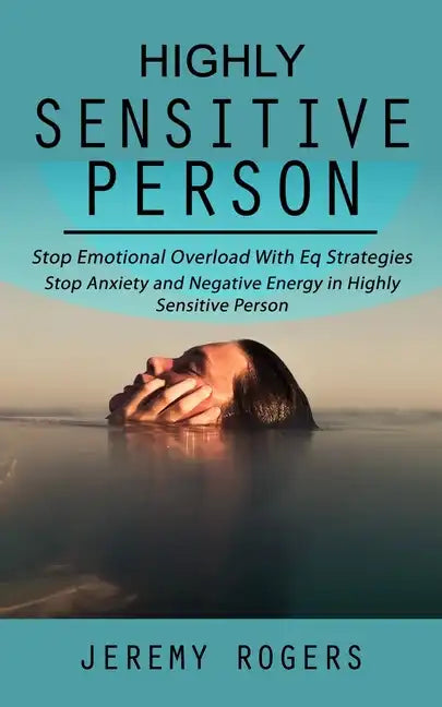 Highly Sensitive Person: Stop Emotional Overload with Eq Strategies (Stop Anxiety and Negative Energy in Highly Sensitive Person) - Paperback