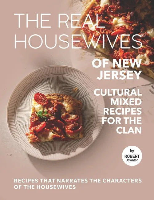 The Real Housewives of New Jersey - Cultural Mixed Recipes for The Clan: Recipes That Narrates The Characters of The Housewives - Paperback