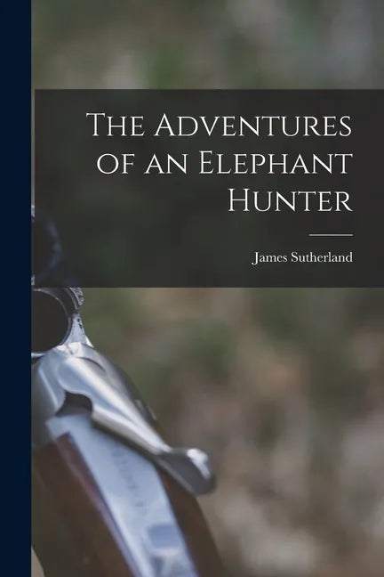 The Adventures of an Elephant Hunter - Paperback