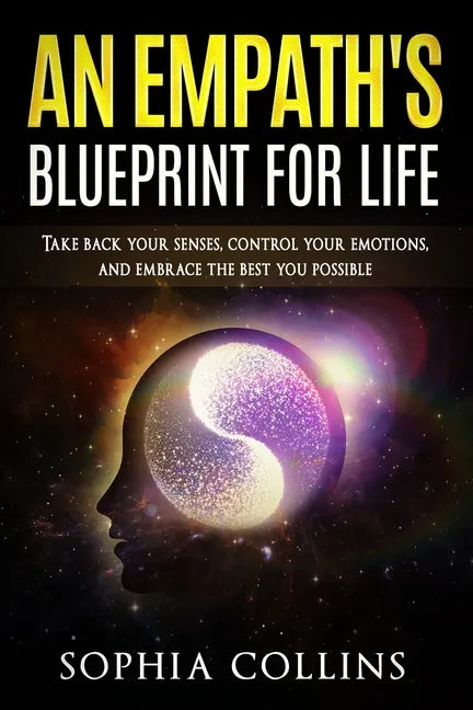 An Empath's Blueprint for Life: Take back your senses, control your emotions and embrace the best you possible - Paperback