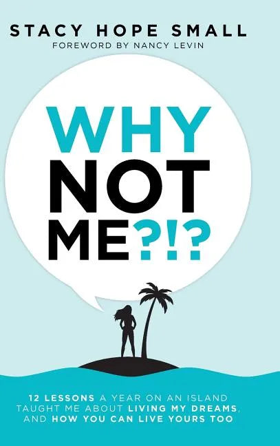 Why Not Me?!?: 12 Lessons a Year on an Island Taught Me About Living My Dreams, and How You Can Live Yours Too - Hardcover