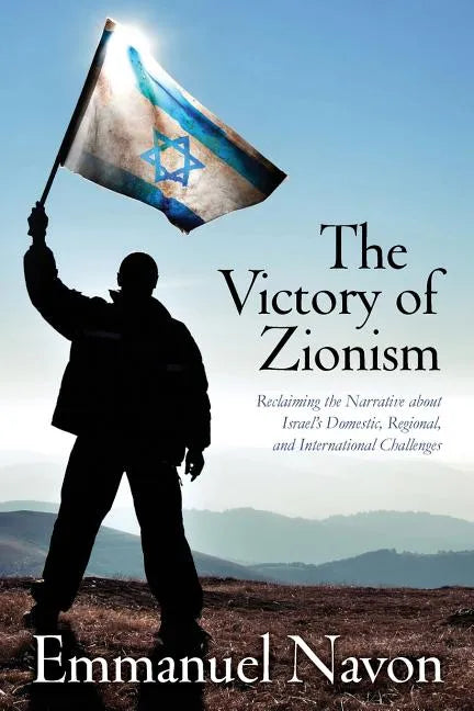 The Victory of Zionism: Reclaiming the Narrative about Israel's Domestic, Regional, and International Challenges - Paperback
