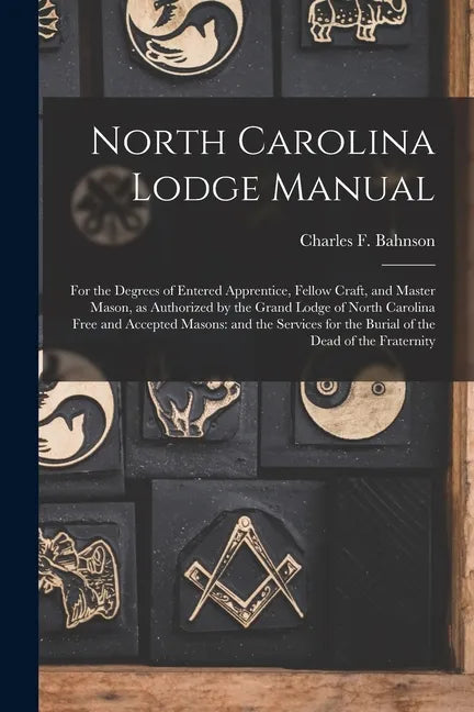 North Carolina Lodge Manual: For the Degrees of Entered Apprentice, Fellow Craft, and Master Mason, as Authorized by the Grand Lodge of North Carol - Paperback